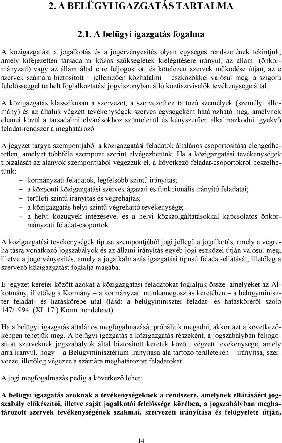 (önkormányzati) vagy az állam által erre feljogosított és kötelezett szervek működése útján, az e szervek számára biztosított jellemzően közhatalmi eszközökkel valósul meg, a szigorú felelősséggel