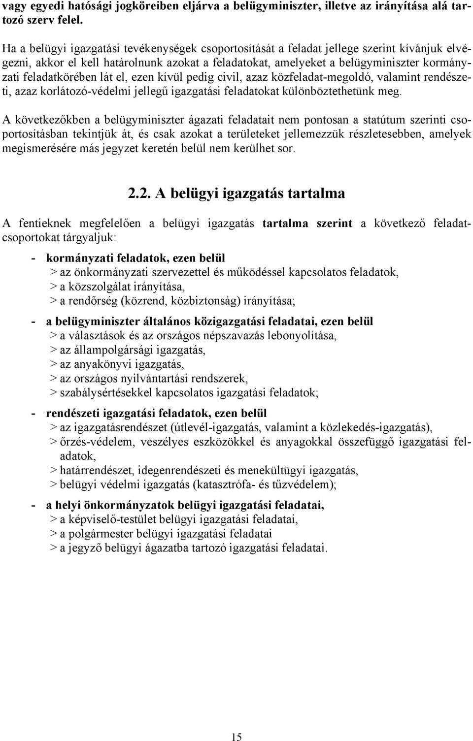 feladatkörében lát el, ezen kívül pedig civil, azaz közfeladat-megoldó, valamint rendészeti, azaz korlátozó-védelmi jellegű igazgatási feladatokat különböztethetünk meg.