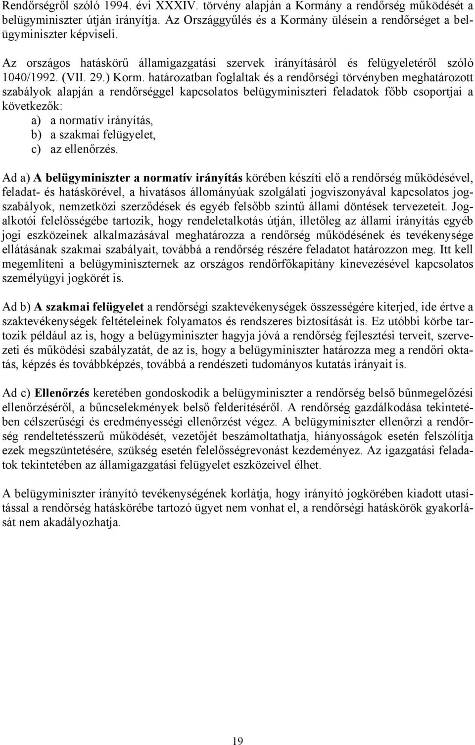 határozatban foglaltak és a rendőrségi törvényben meghatározott szabályok alapján a rendőrséggel kapcsolatos belügyminiszteri feladatok főbb csoportjai a következők: a) a normatív irányítás, b) a