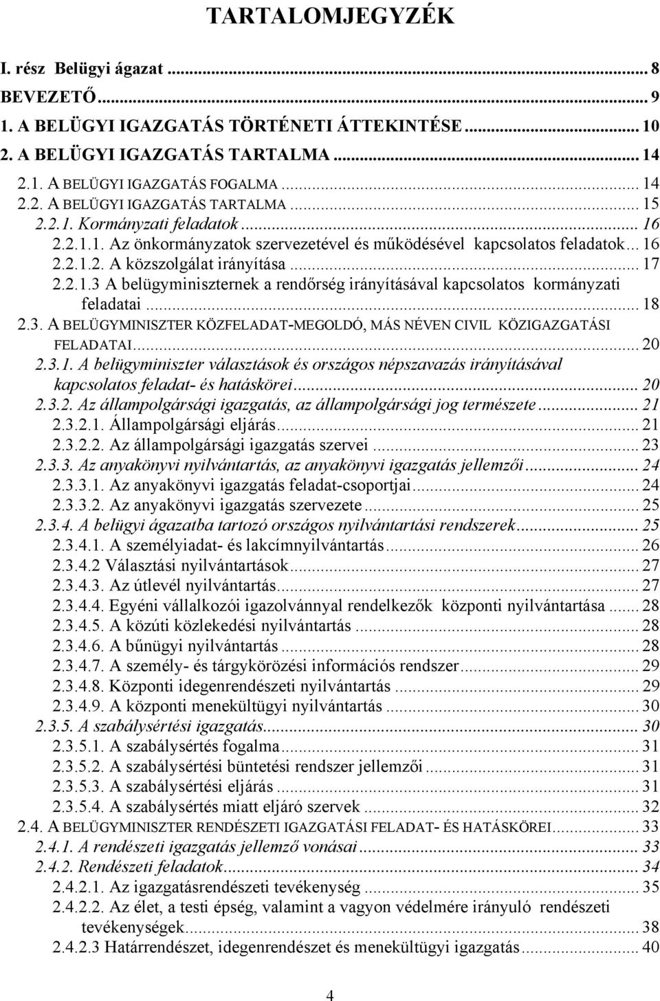 .. 18 2.3. A BELÜGYMINISZTER KÖZFELADAT-MEGOLDÓ, MÁS NÉVEN CIVIL KÖZIGAZGATÁSI FELADATAI... 20 2.3.1. A belügyminiszter választások és országos népszavazás irányításával kapcsolatos feladat- és hatáskörei.