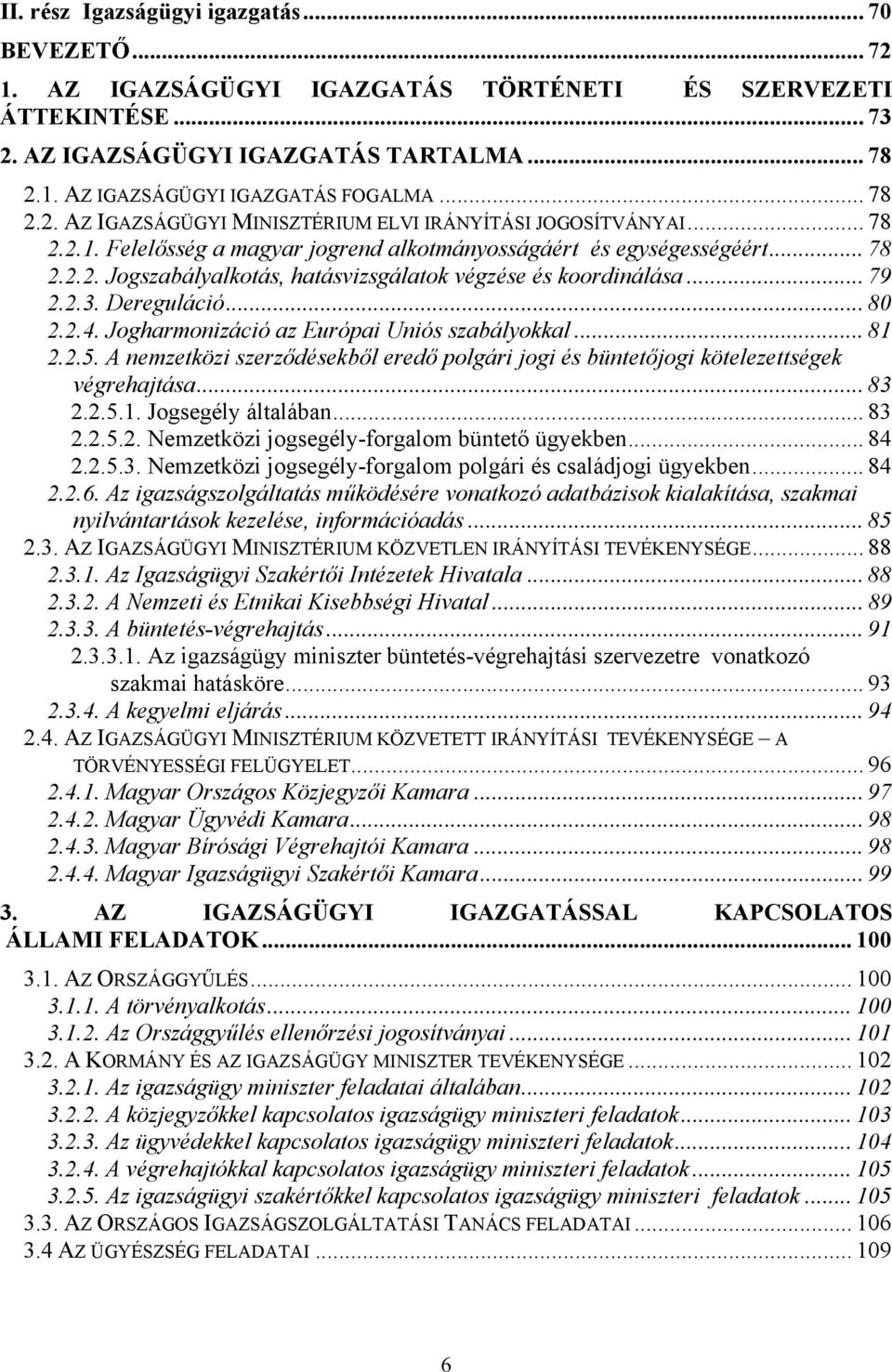 .. 79 2.2.3. Dereguláció... 80 2.2.4. Jogharmonizáció az Európai Uniós szabályokkal... 81 2.2.5. A nemzetközi szerződésekből eredő polgári jogi és büntetőjogi kötelezettségek végrehajtása... 83 2.2.5.1. Jogsegély általában.