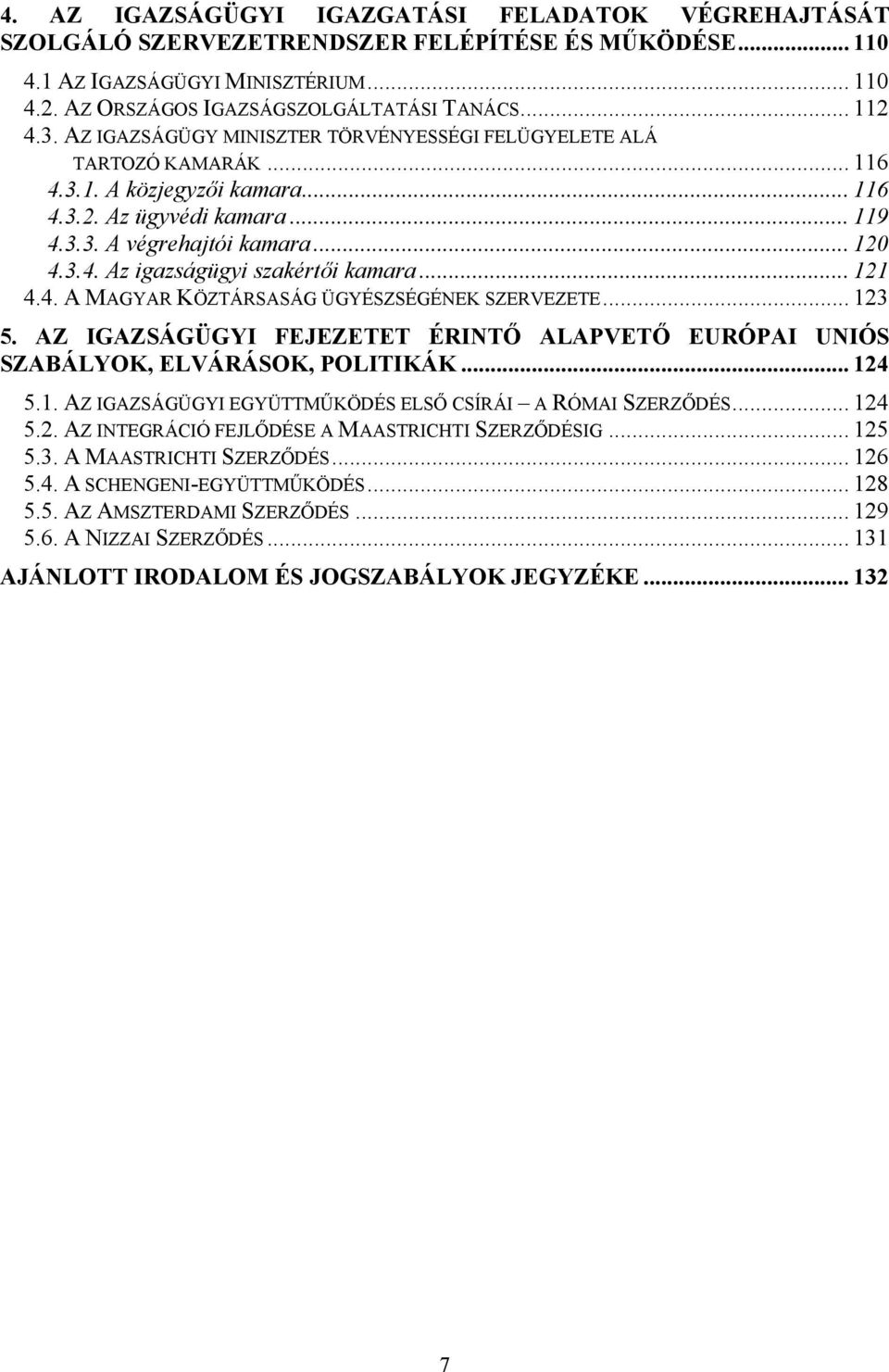 .. 121 4.4. A MAGYAR KÖZTÁRSASÁG ÜGYÉSZSÉGÉNEK SZERVEZETE... 123 5. AZ IGAZSÁGÜGYI FEJEZETET ÉRINTŐ ALAPVETŐ EURÓPAI UNIÓS SZABÁLYOK, ELVÁRÁSOK, POLITIKÁK... 124 5.1. AZ IGAZSÁGÜGYI EGYÜTTMŰKÖDÉS ELSŐ CSÍRÁI A RÓMAI SZERZŐDÉS.