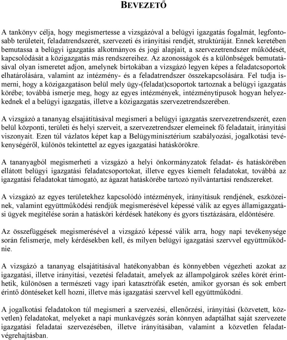 Az azonosságok és a különbségek bemutatásával olyan ismeretet adjon, amelynek birtokában a vizsgázó legyen képes a feladatcsoportok elhatárolására, valamint az intézmény- és a feladatrendszer