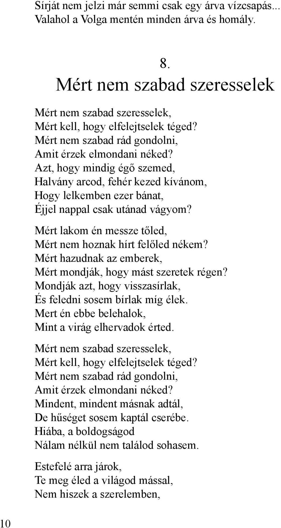 Mért lakom én messze tőled, Mért nem hoznak hírt felőled nékem? Mért hazudnak az emberek, Mért mondják, hogy mást szeretek régen? Mondják azt, hogy visszasírlak, És feledni sosem bírlak míg élek.