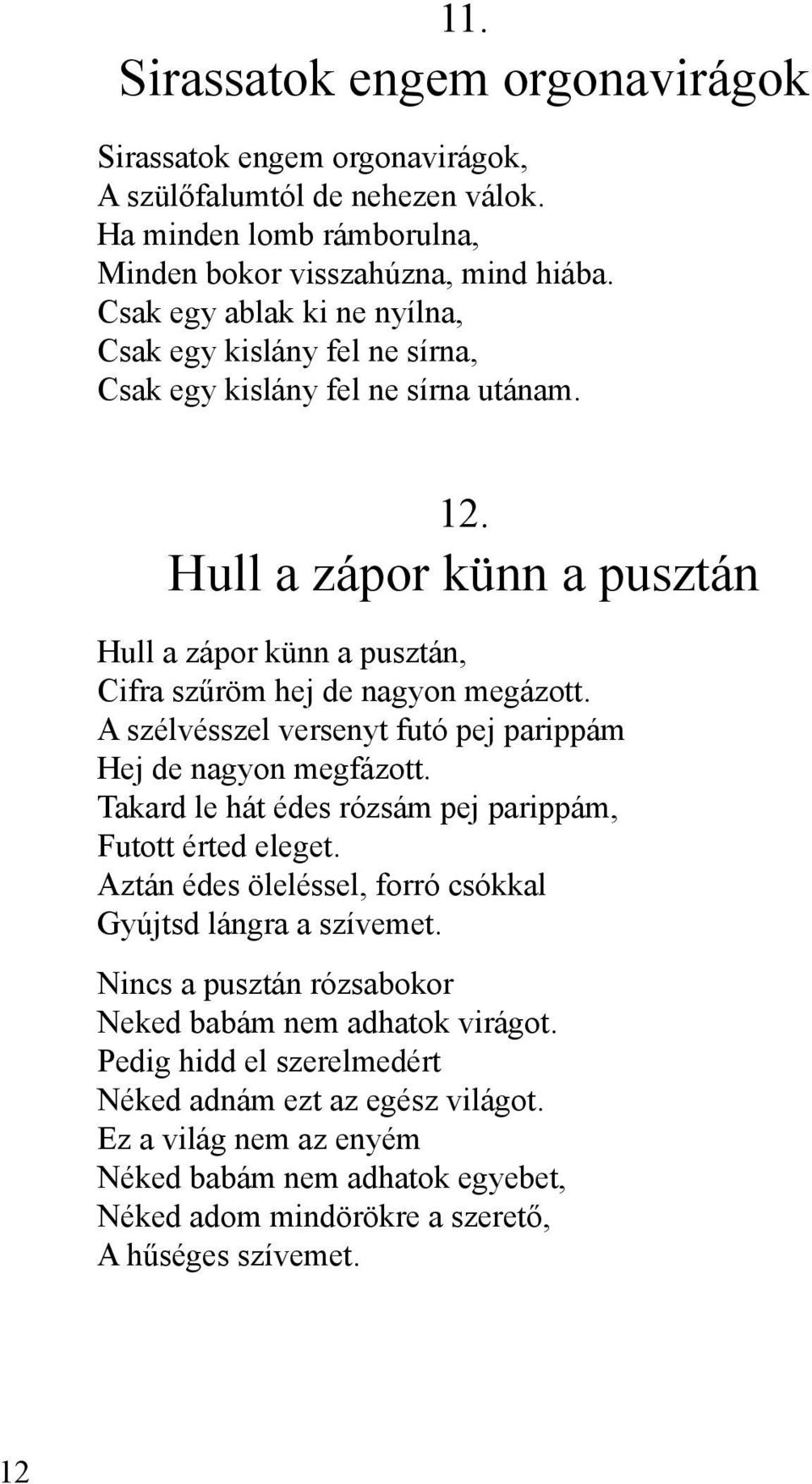 A szélvésszel versenyt futó pej parippám Hej de nagyon megfázott. Takard le hát édes rózsám pej parippám, Futott érted eleget. Aztán édes öleléssel, forró csókkal Gyújtsd lángra a szívemet.