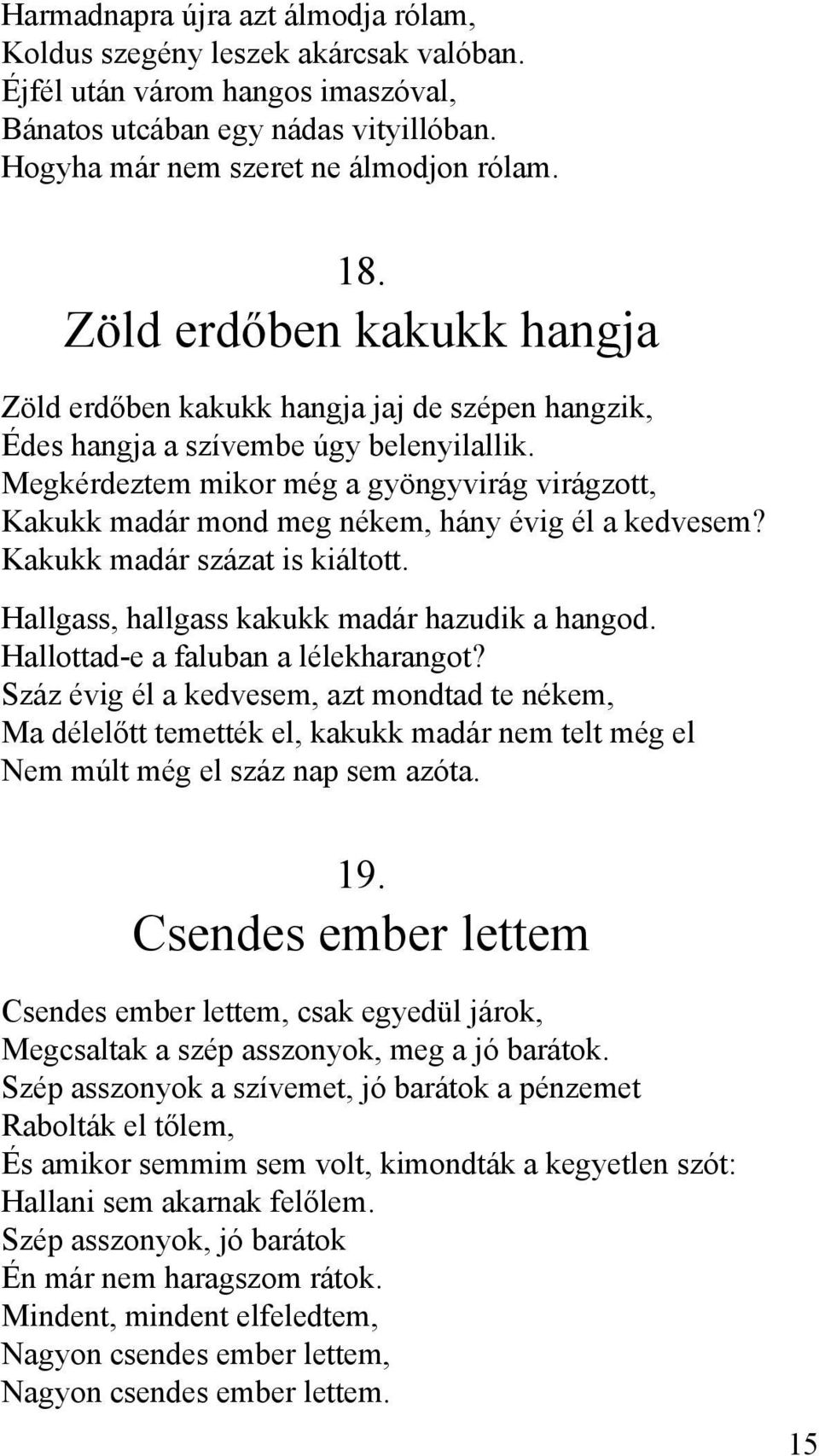 Megkérdeztem mikor még a gyöngyvirág virágzott, Kakukk madár mond meg nékem, hány évig él a kedvesem? Kakukk madár százat is kiáltott. Hallgass, hallgass kakukk madár hazudik a hangod.