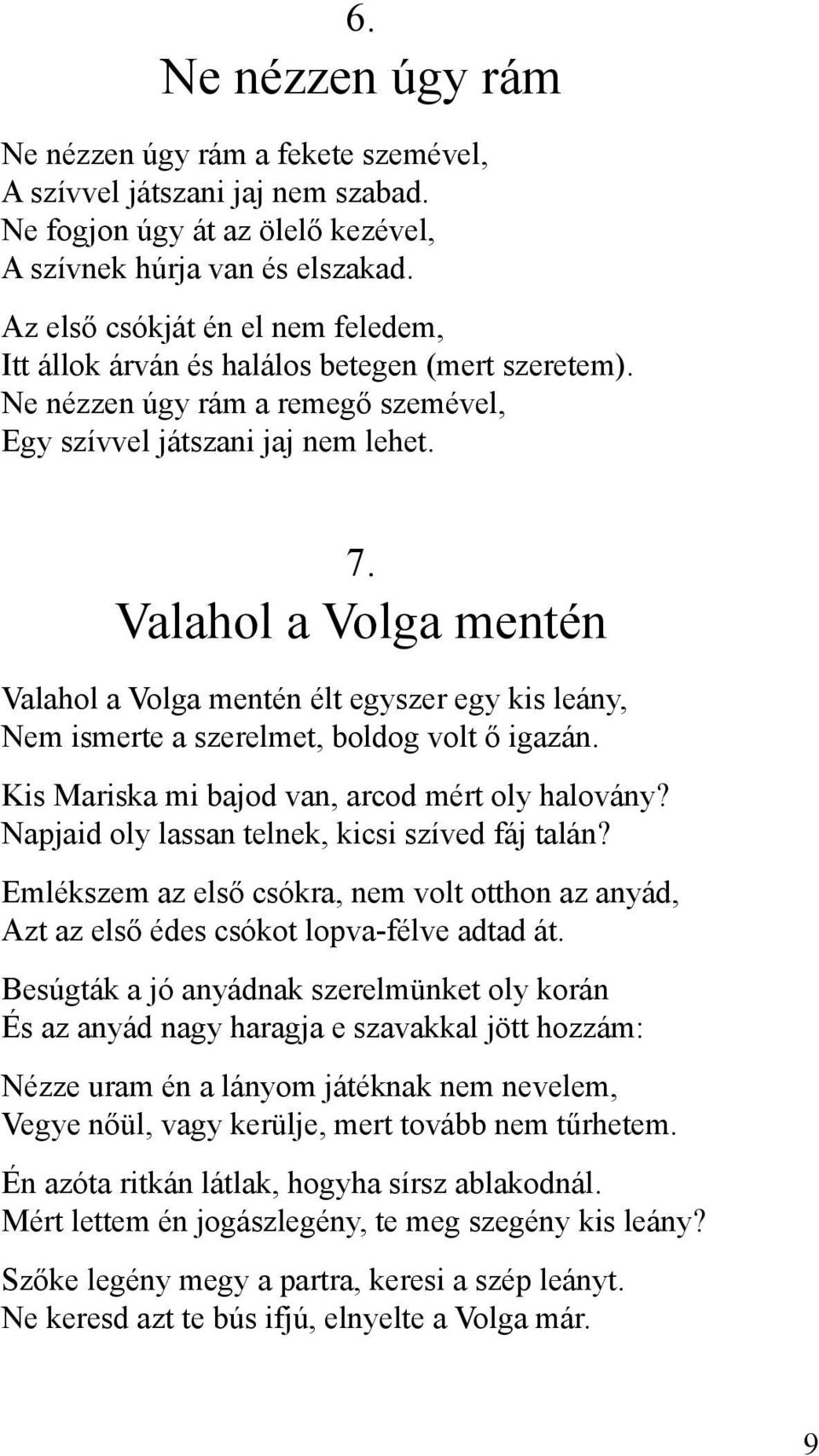 Valahol a Volga mentén Valahol a Volga mentén élt egyszer egy kis leány, Nem ismerte a szerelmet, boldog volt ő igazán. Kis Mariska mi bajod van, arcod mért oly halovány?