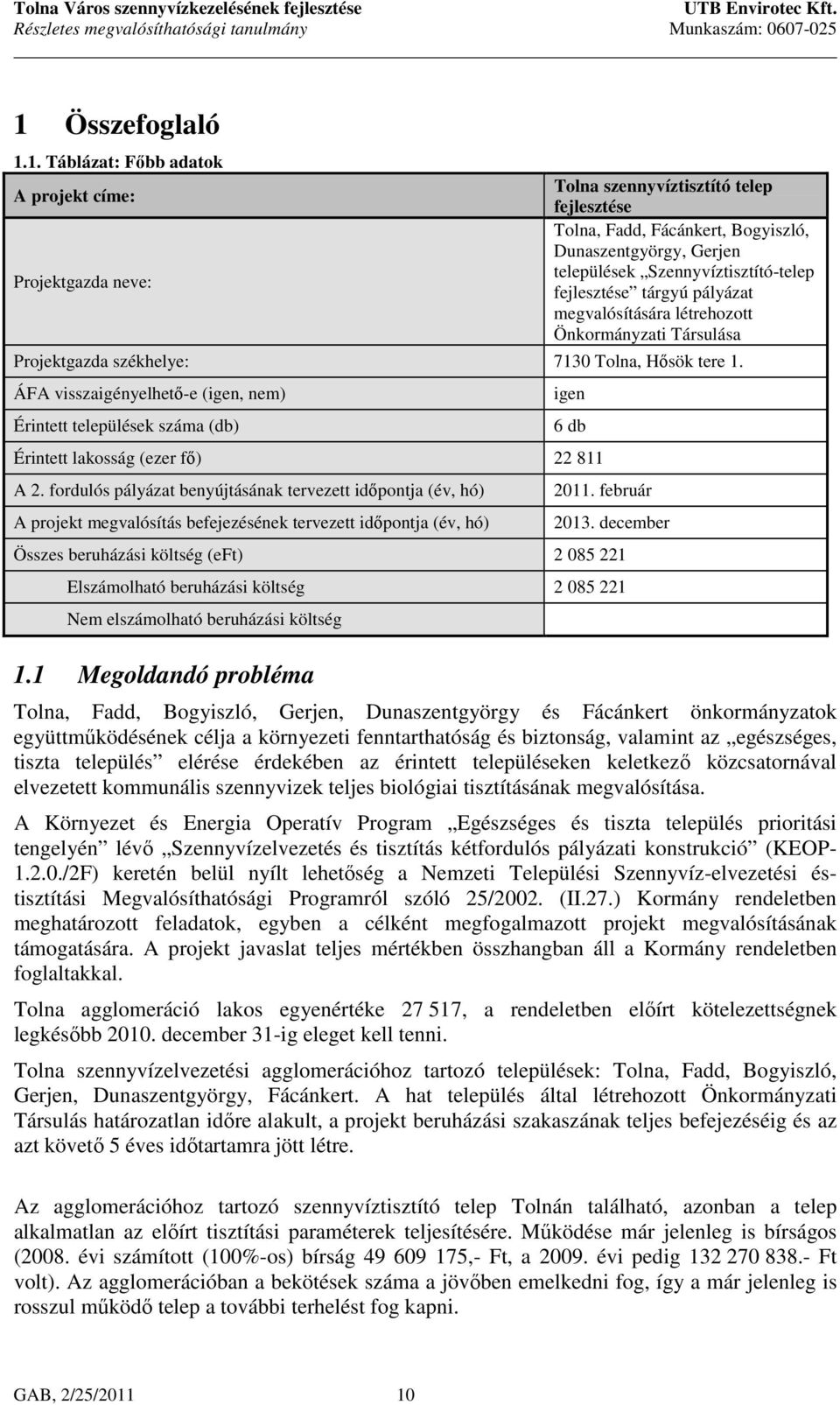 1. Táblázat: Főbb adatok A projekt címe: Projektgazda neve: Tolna szennyvíztisztító telep fejlesztése Tolna, Fadd, Fácánkert, Bogyiszló, Dunaszentgyörgy, Gerjen települések Szennyvíztisztító-telep