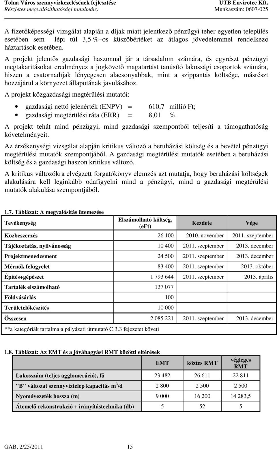 A projekt jelentős gazdasági haszonnal jár a társadalom számára, és egyrészt pénzügyi megtakarításokat eredményez a jogkövető magatartást tanúsító lakossági csoportok számára, hiszen a csatornadíjak