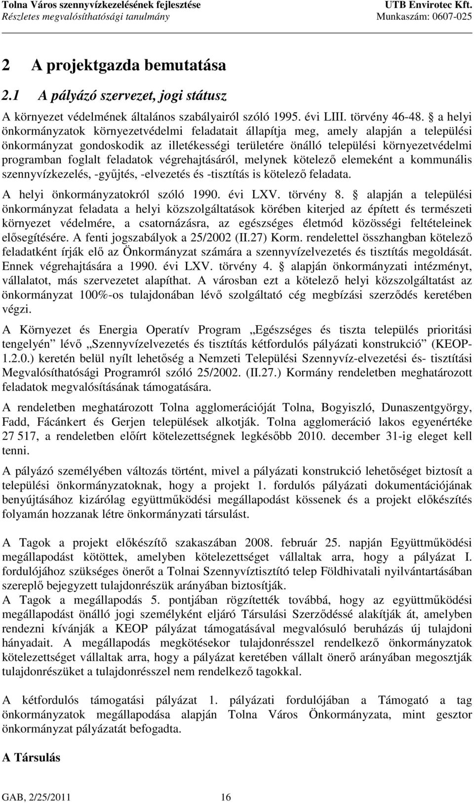 feladatok végrehajtásáról, melynek kötelező elemeként a kommunális szennyvízkezelés, -gyűjtés, -elvezetés és -tisztítás is kötelező feladata. A helyi önkormányzatokról szóló 1990. évi LXV. törvény 8.