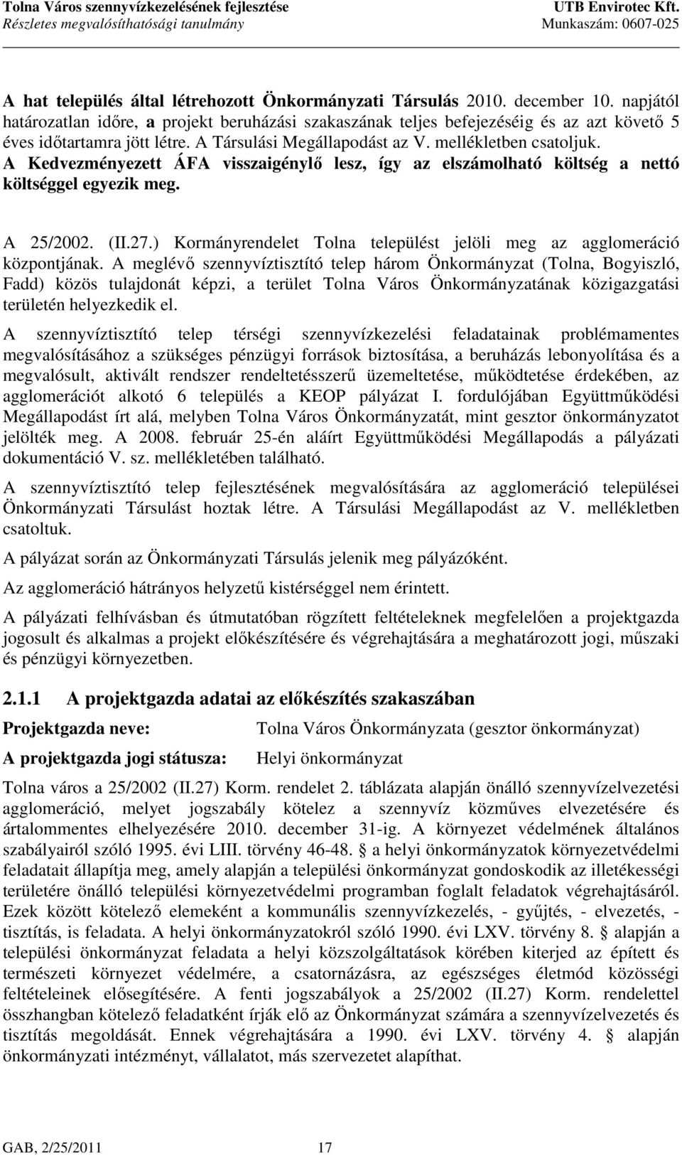 A Kedvezményezett ÁFA visszaigénylő lesz, így az elszámolható költség a nettó költséggel egyezik meg. A 25/2002. (II.27.) Kormányrendelet Tolna települést jelöli meg az agglomeráció központjának.