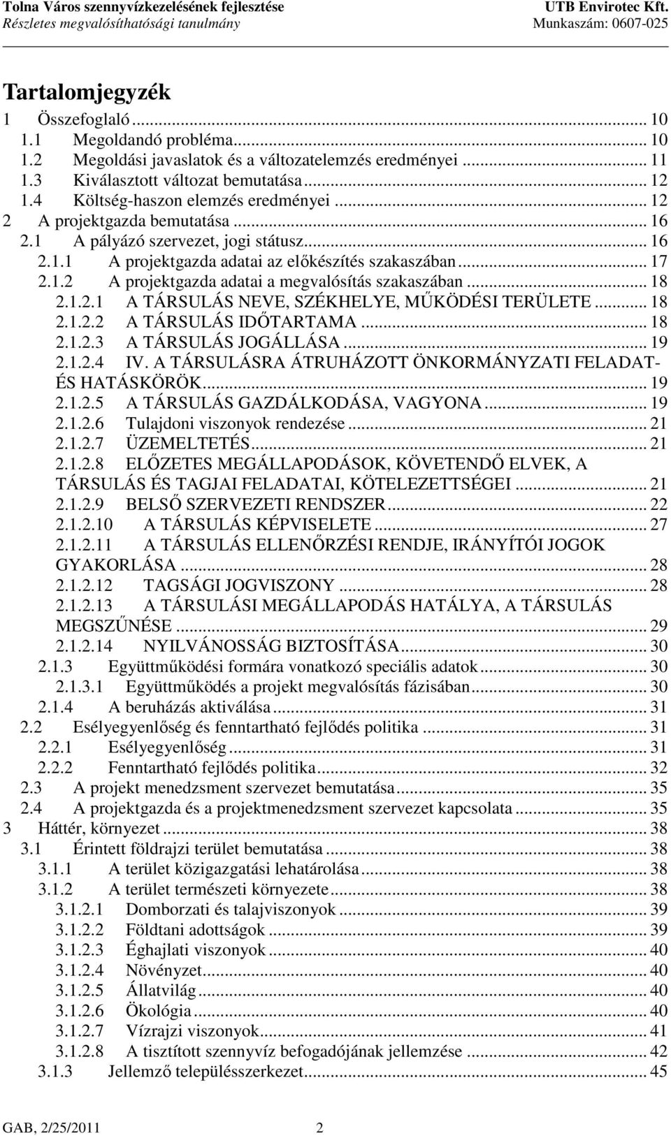 .. 18 2.1.2.1 A TÁRSULÁS NEVE, SZÉKHELYE, MŰKÖDÉSI TERÜLETE... 18 2.1.2.2 A TÁRSULÁS IDŐTARTAMA... 18 2.1.2.3 A TÁRSULÁS JOGÁLLÁSA... 19 2.1.2.4 IV.