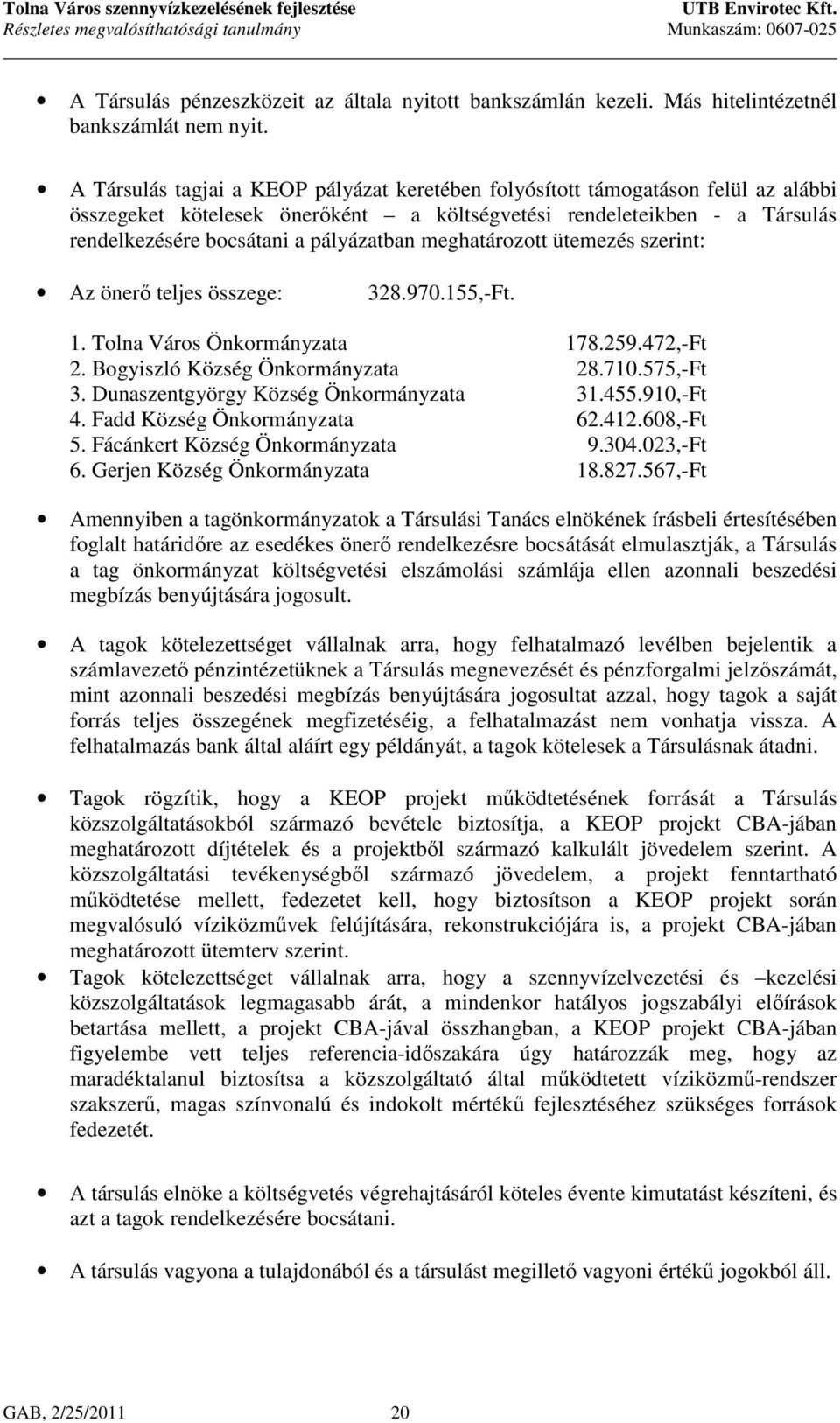 meghatározott ütemezés szerint: Az önerő teljes összege: 328.970.155,-Ft. 1. Tolna Város Önkormányzata 178.259.472,-Ft 2. Bogyiszló Község Önkormányzata 28.710.575,-Ft 3.