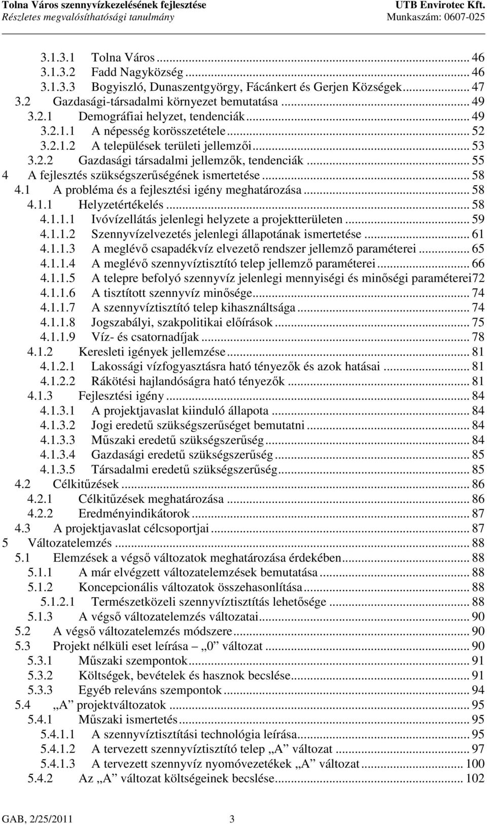 .. 55 4 A fejlesztés szükségszerűségének ismertetése... 58 4.1 A probléma és a fejlesztési igény meghatározása... 58 4.1.1 Helyzetértékelés... 58 4.1.1.1 Ivóvízellátás jelenlegi helyzete a projektterületen.