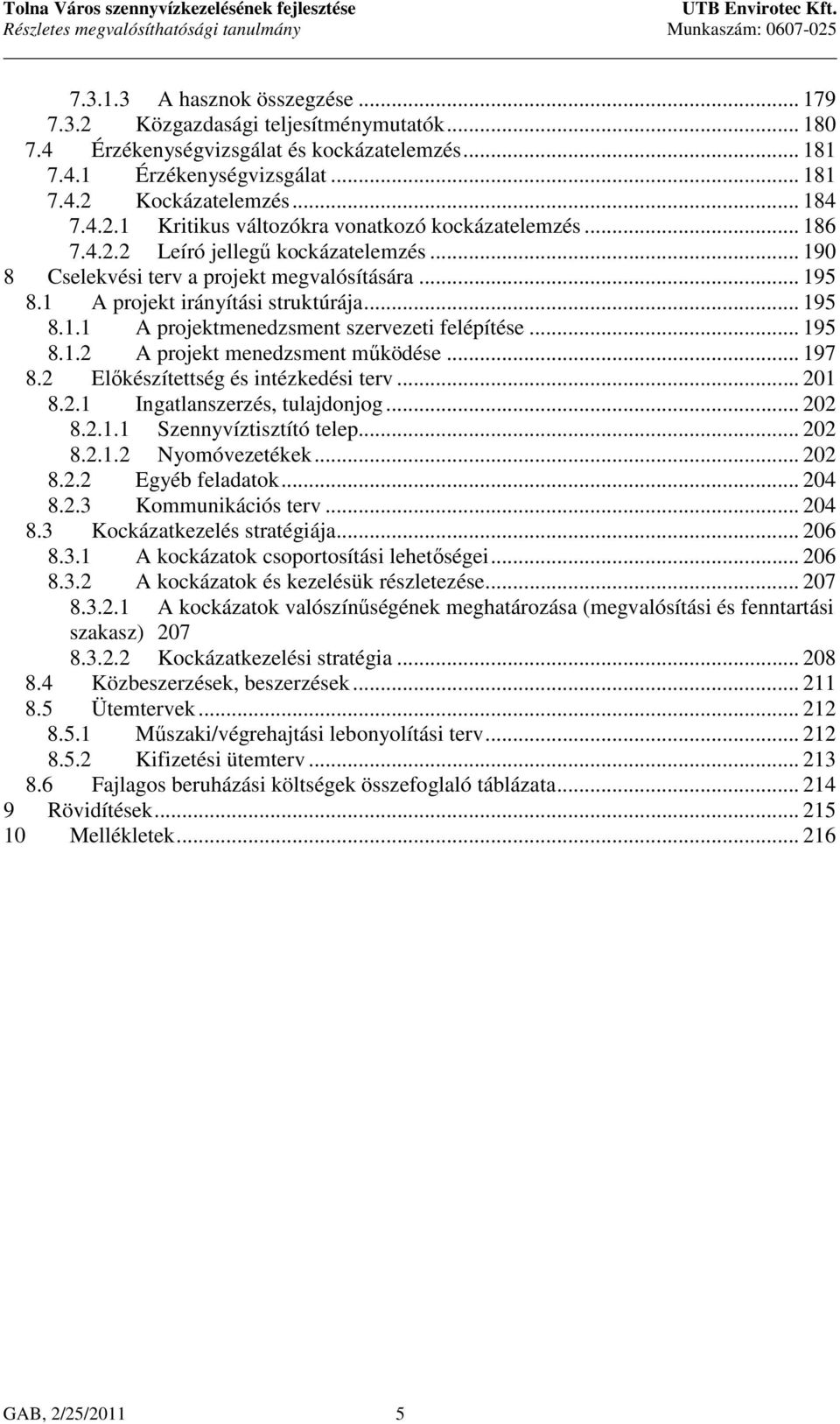 1 A projekt irányítási struktúrája... 195 8.1.1 A projektmenedzsment szervezeti felépítése... 195 8.1.2 A projekt menedzsment működése... 197 8.2 Előkészítettség és intézkedési terv... 201 8.2.1 Ingatlanszerzés, tulajdonjog.