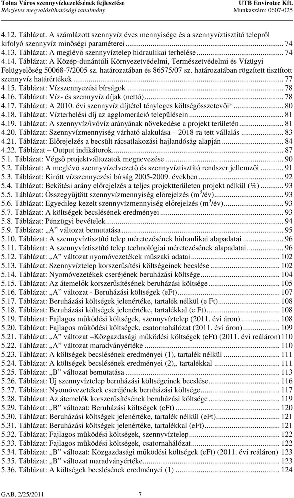 határozatában és 86575/07 sz. határozatában rögzített tisztított szennyvíz határértékek... 77 4.15. Táblázat: Vízszennyezési bírságok... 78 4.16. Táblázat: Víz- és szennyvíz díjak (nettó)... 78 4.17.