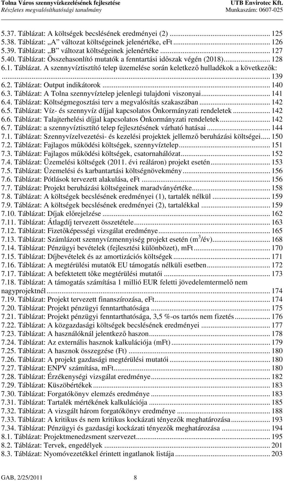 .. 140 6.3. Táblázat: A Tolna szennyvíztelep jelenlegi tulajdoni viszonyai... 141 6.4. Táblázat: Költségmegosztási terv a megvalósítás szakaszában... 142 6.5.