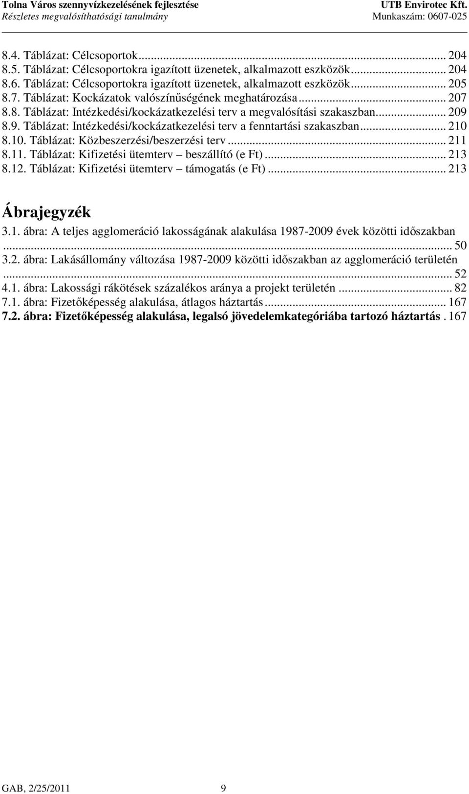 .. 209 8.9. Táblázat: Intézkedési/kockázatkezelési terv a fenntartási szakaszban... 210 8.10. Táblázat: Közbeszerzési/beszerzési terv... 211 8.11. Táblázat: Kifizetési ütemterv beszállító (e Ft).