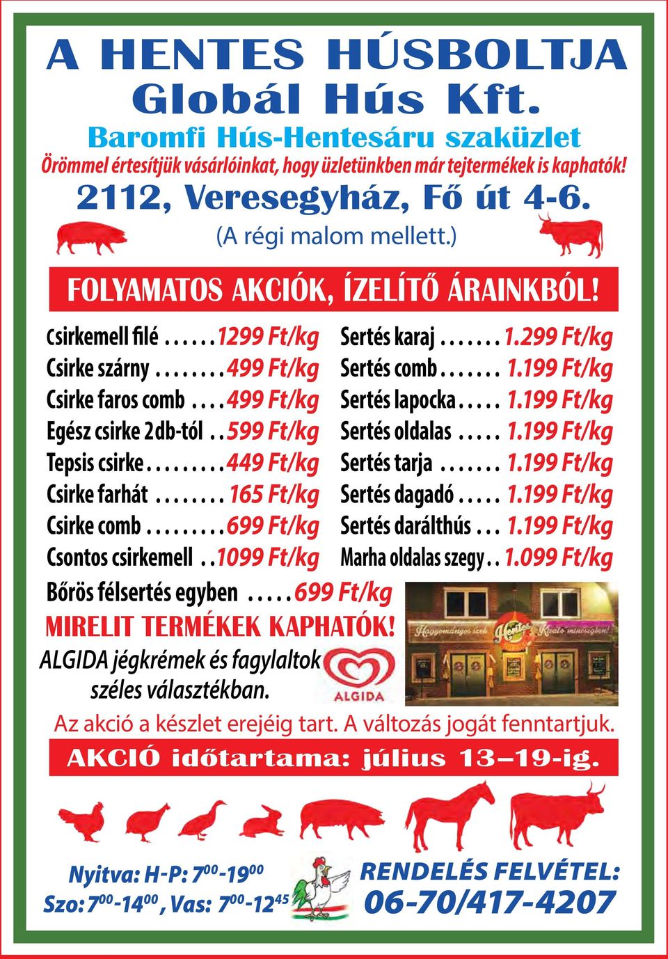 ..165 Ft/kg Csirke comb... 699 Ft/kg Csontos csirkemell..1099 Ft/kg Bőrös félsertés egyben... 699 Ft/kg MIRELIT TERMéKEK KAPhATÓK! Sertés karaj... 1.299 Ft/kg Sertés comb... 1.199 Ft/kg Sertés lapocka.