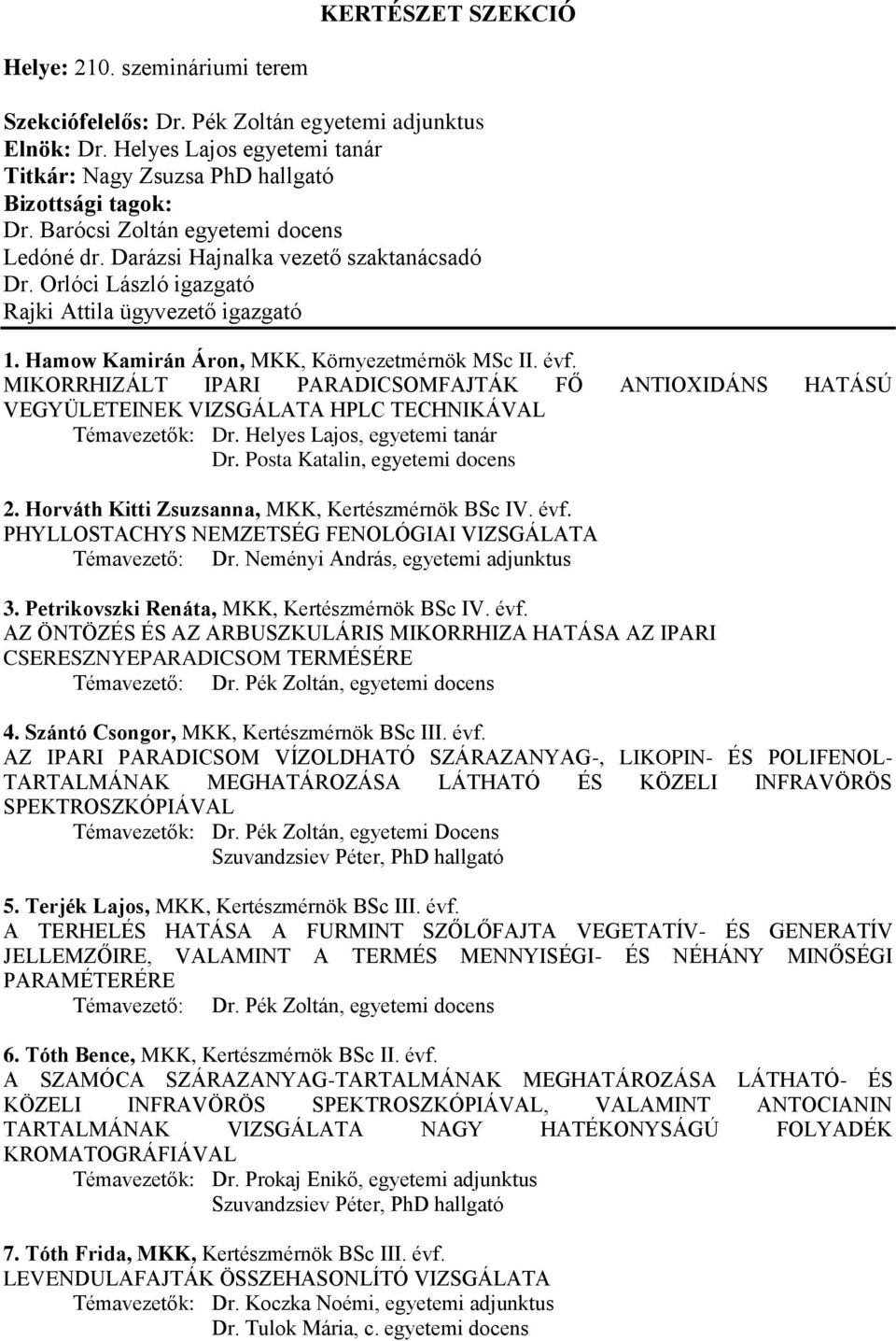 MIKORRHIZÁLT IPARI PARADICSOMFAJTÁK FŐ ANTIOXIDÁNS HATÁSÚ VEGYÜLETEINEK VIZSGÁLATA HPLC TECHNIKÁVAL Témavezetők: Dr. Helyes Lajos, egyetemi tanár Dr. Posta Katalin, egyetemi docens 2.