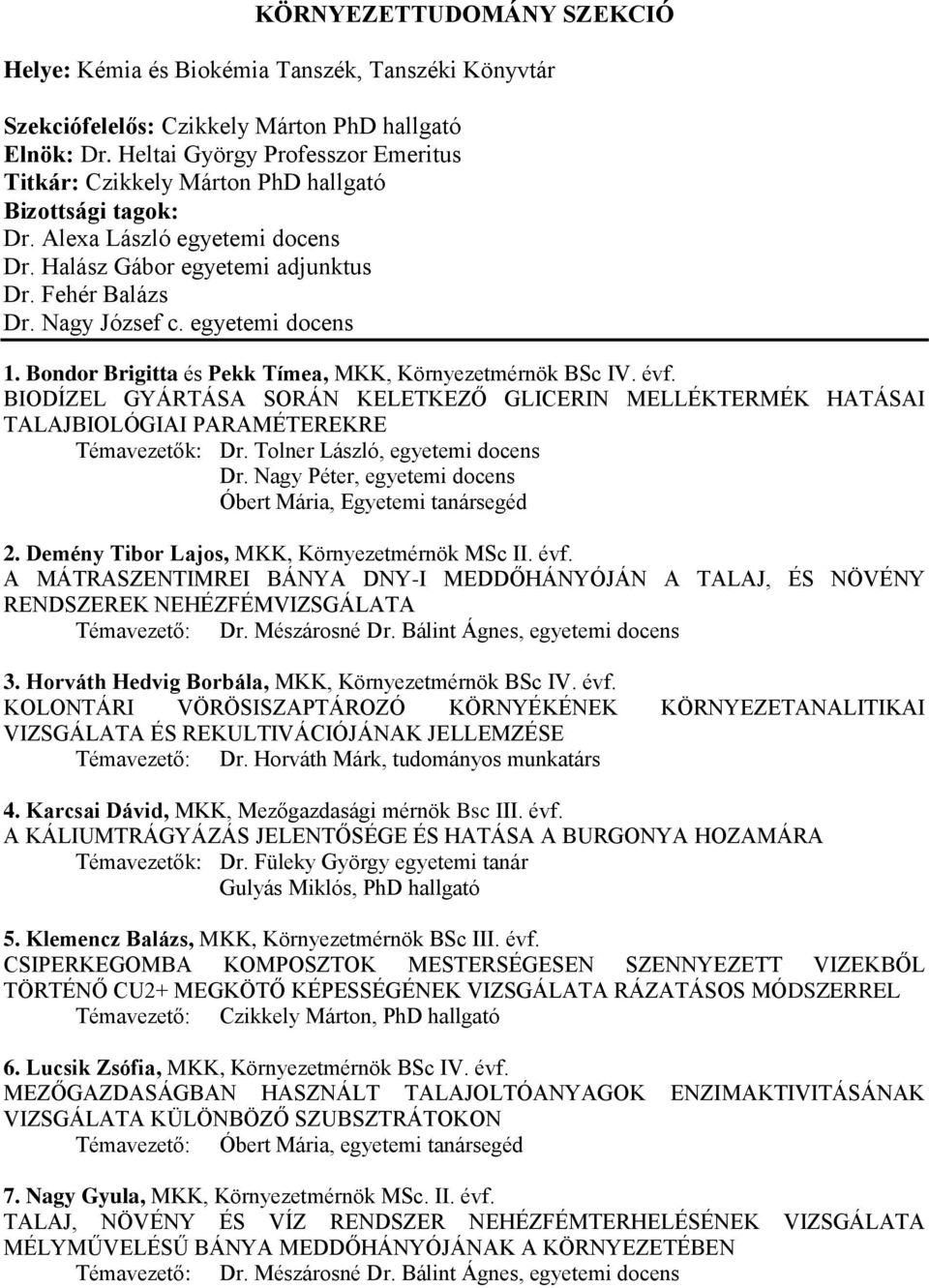 Bondor Brigitta és Pekk Tímea, MKK, Környezetmérnök BSc IV. évf. BIODÍZEL GYÁRTÁSA SORÁN KELETKEZŐ GLICERIN MELLÉKTERMÉK HATÁSAI TALAJBIOLÓGIAI PARAMÉTEREKRE Témavezetők: Dr.