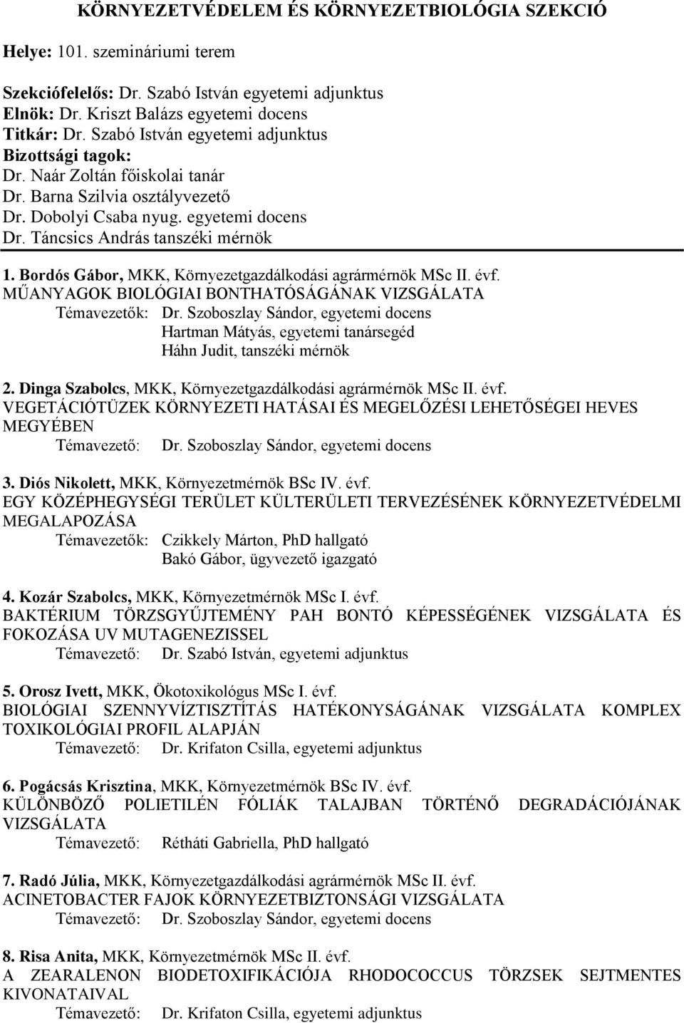 Bordós Gábor, MKK, Környezetgazdálkodási agrármérnök MSc II. évf. MŰANYAGOK BIOLÓGIAI BONTHATÓSÁGÁNAK VIZSGÁLATA Témavezetők: Dr.