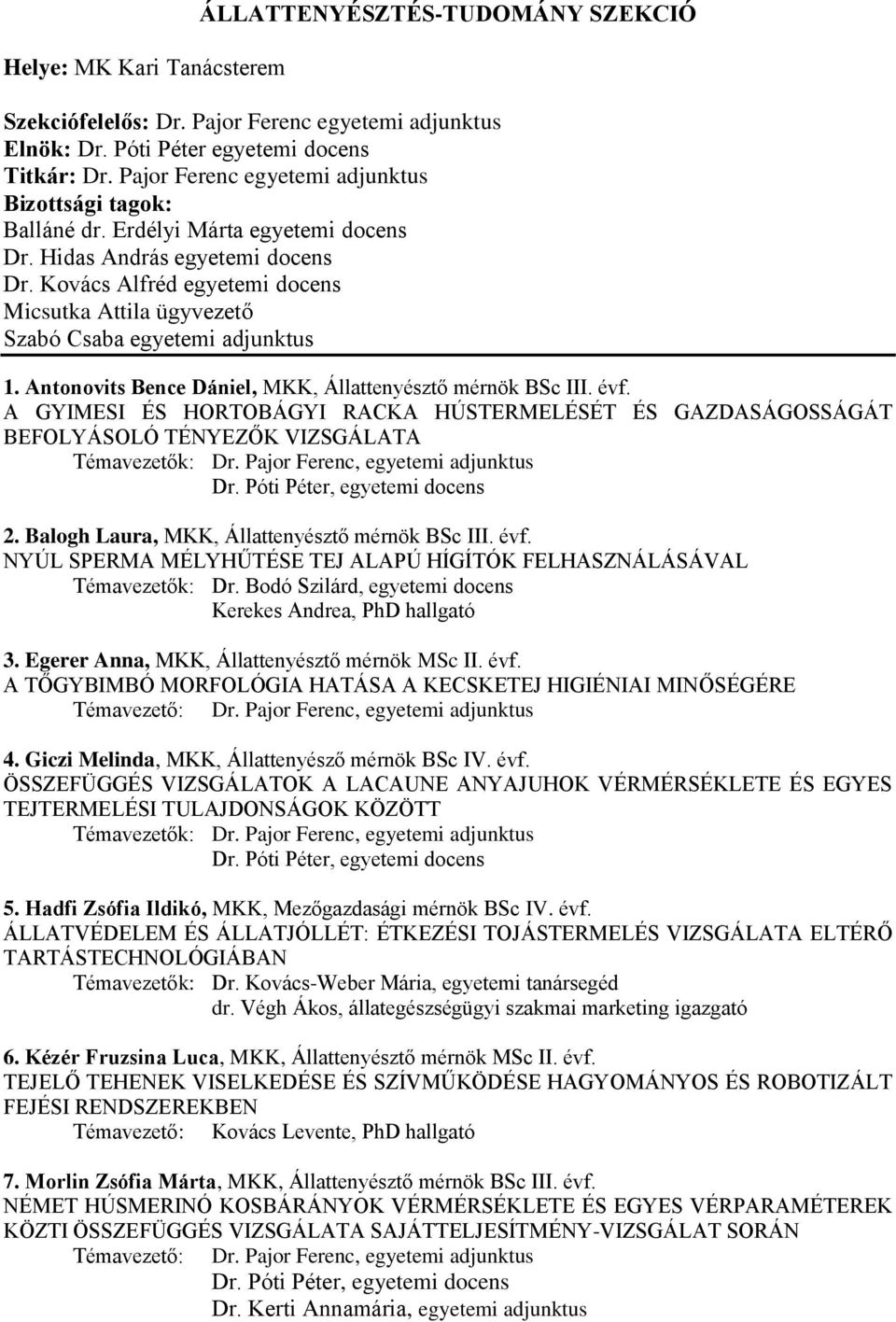 Antonovits Bence Dániel, MKK, Állattenyésztő mérnök BSc III. évf. A GYIMESI ÉS HORTOBÁGYI RACKA HÚSTERMELÉSÉT ÉS GAZDASÁGOSSÁGÁT BEFOLYÁSOLÓ TÉNYEZŐK VIZSGÁLATA Témavezetők: Dr.