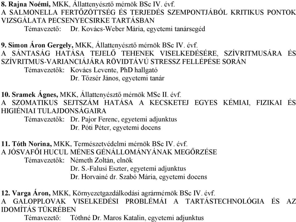 A SÁNTASÁG HATÁSA TEJELŐ TEHENEK VISELKEDÉSÉRE, SZÍVRITMUSÁRA ÉS SZÍVRITMUS-VARIANCIÁJÁRA RÖVIDTÁVÚ STRESSZ FELLÉPÉSE SORÁN Témavezetők: Kovács Levente, PhD hallgató Dr.