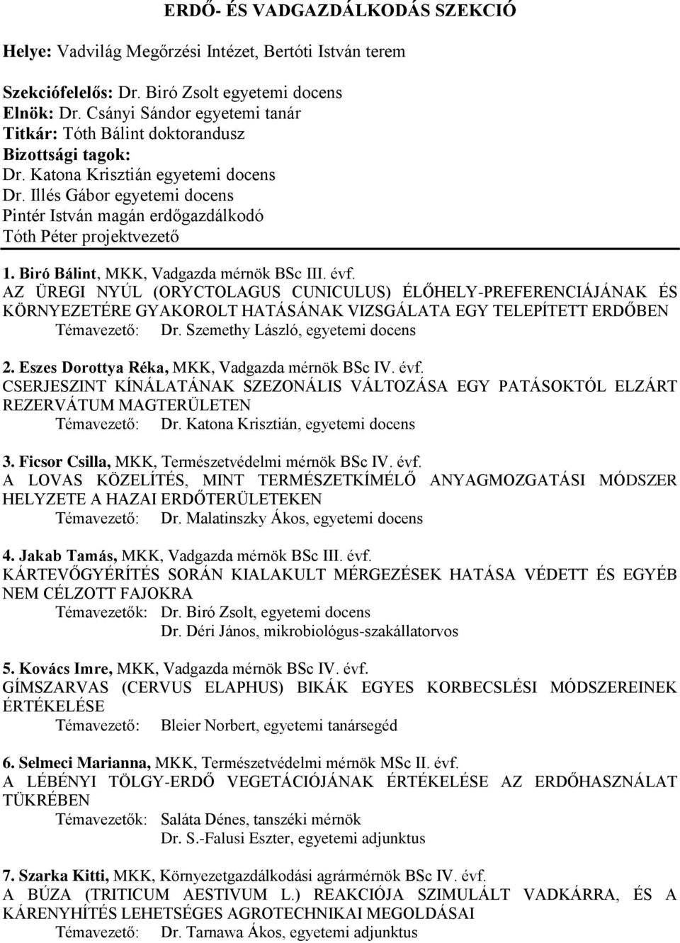 Biró Bálint, MKK, Vadgazda mérnök BSc III. évf. AZ ÜREGI NYÚL (ORYCTOLAGUS CUNICULUS) ÉLŐHELY-PREFERENCIÁJÁNAK ÉS KÖRNYEZETÉRE GYAKOROLT HATÁSÁNAK VIZSGÁLATA EGY TELEPÍTETT ERDŐBEN Témavezető: Dr.