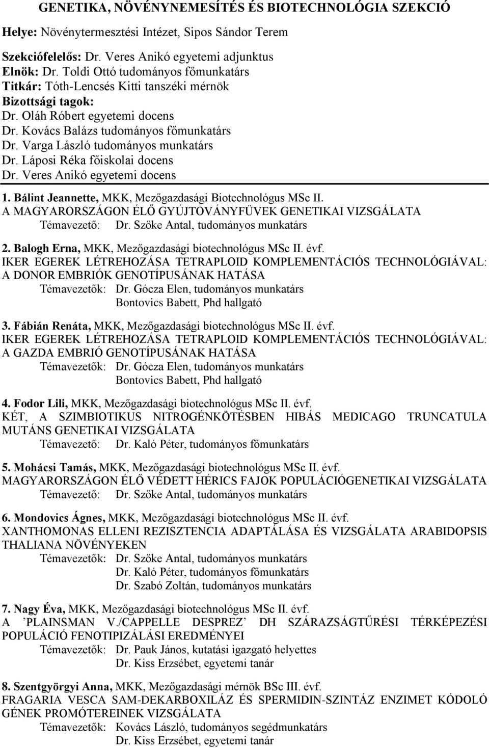 Láposi Réka főiskolai docens Dr. Veres Anikó egyetemi docens 1. Bálint Jeannette, MKK, Mezőgazdasági Biotechnológus MSc II. A MAGYARORSZÁGON ÉLŐ GYÚJTOVÁNYFÜVEK GENETIKAI VIZSGÁLATA Témavezető: Dr.