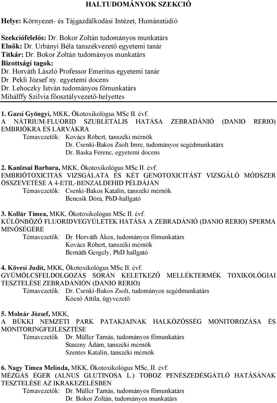 Lehoczky István tudományos főmunkatárs Mihálffy Szilvia főosztályvezető-helyettes 1. Gazsi Gyöngyi, MKK, Ökotoxikológus MSc II. évf.