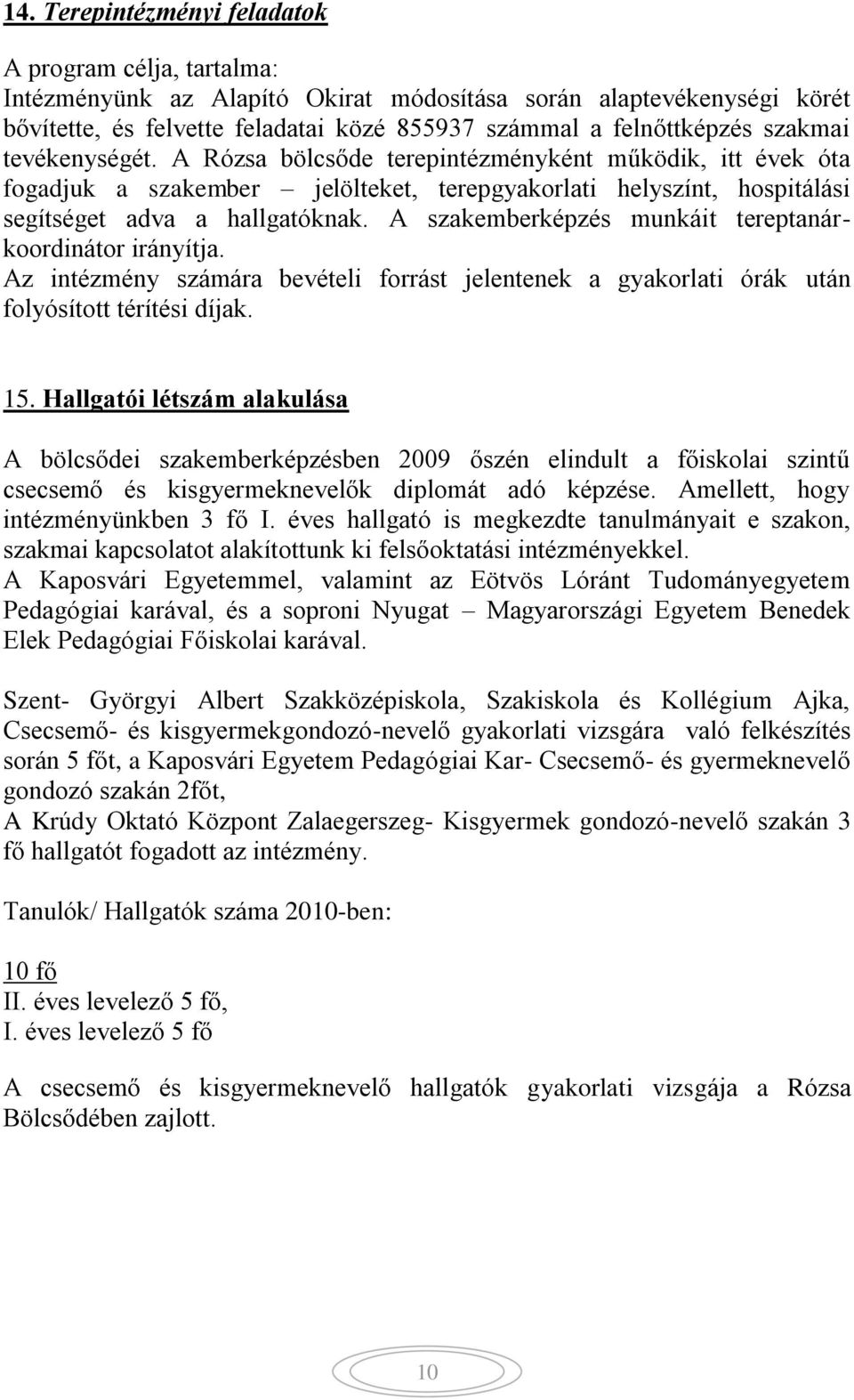 A szakemberképzés munkáit tereptanárkoordinátor irányítja. Az intézmény számára bevételi forrást jelentenek a gyakorlati órák után folyósított térítési díjak. 15.