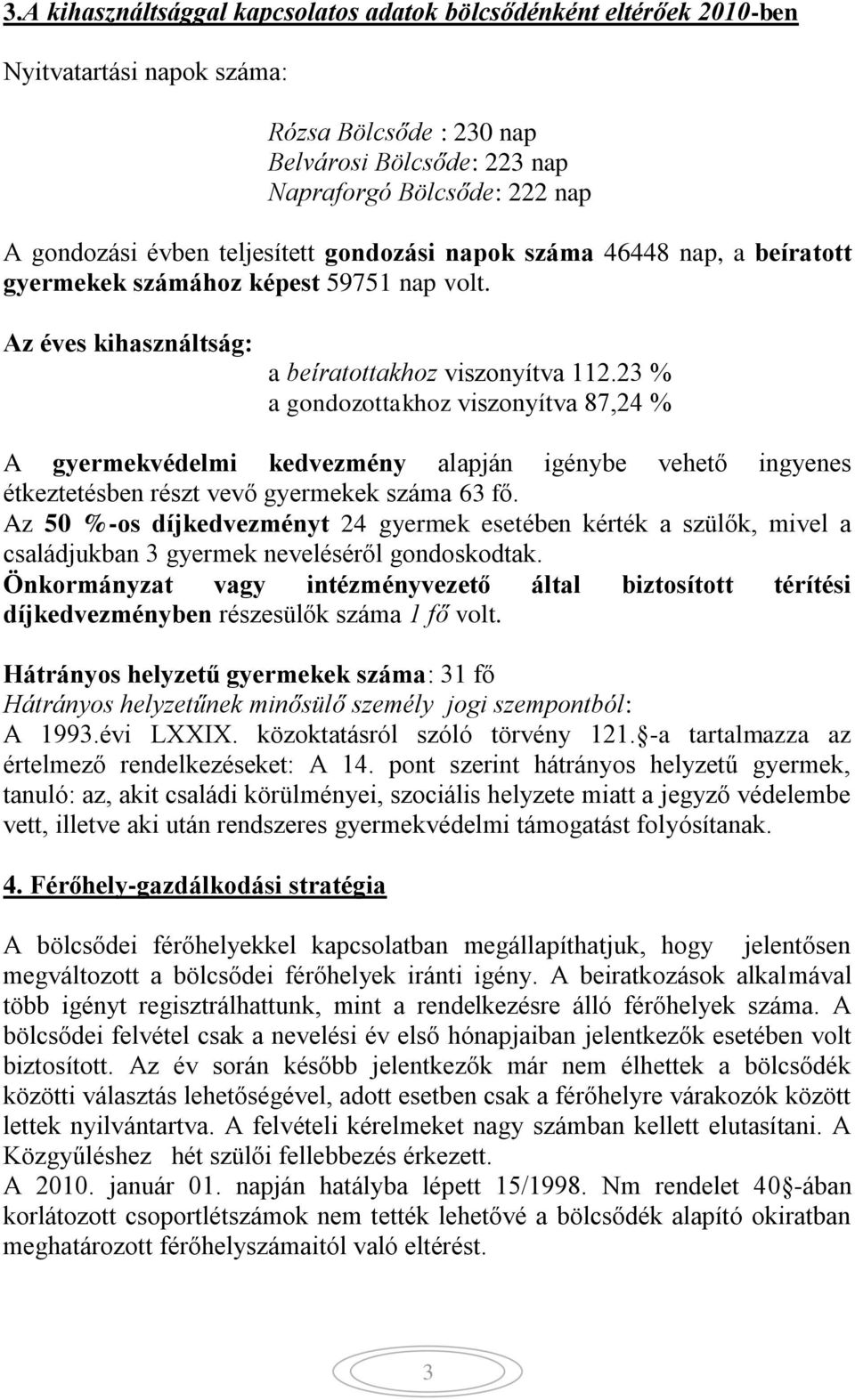 23 % a gondozottakhoz viszonyítva 87,24 % A gyermekvédelmi kedvezmény alapján igénybe vehető ingyenes étkeztetésben részt vevő gyermekek száma 63 fő.