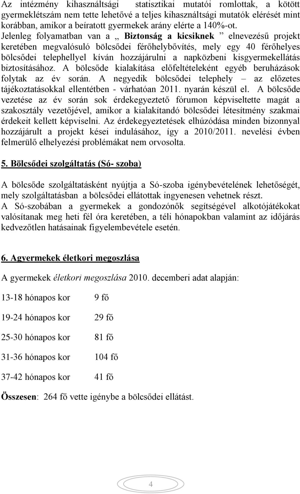 Jelenleg folyamatban van a Biztonság a kicsiknek elnevezésű projekt keretében megvalósuló bölcsődei férőhelybővítés, mely egy 40 férőhelyes bölcsődei telephellyel kíván hozzájárulni a napközbeni