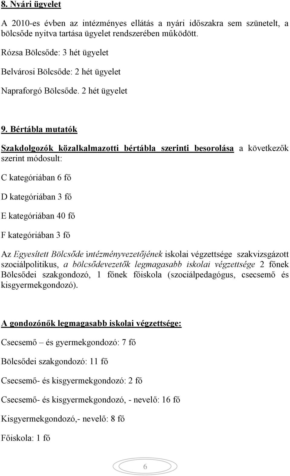 Bértábla mutatók Szakdolgozók közalkalmazotti bértábla szerinti besorolása a következők szerint módosult: C kategóriában 6 fő D kategóriában 3 fő E kategóriában 40 fő F kategóriában 3 fő Az