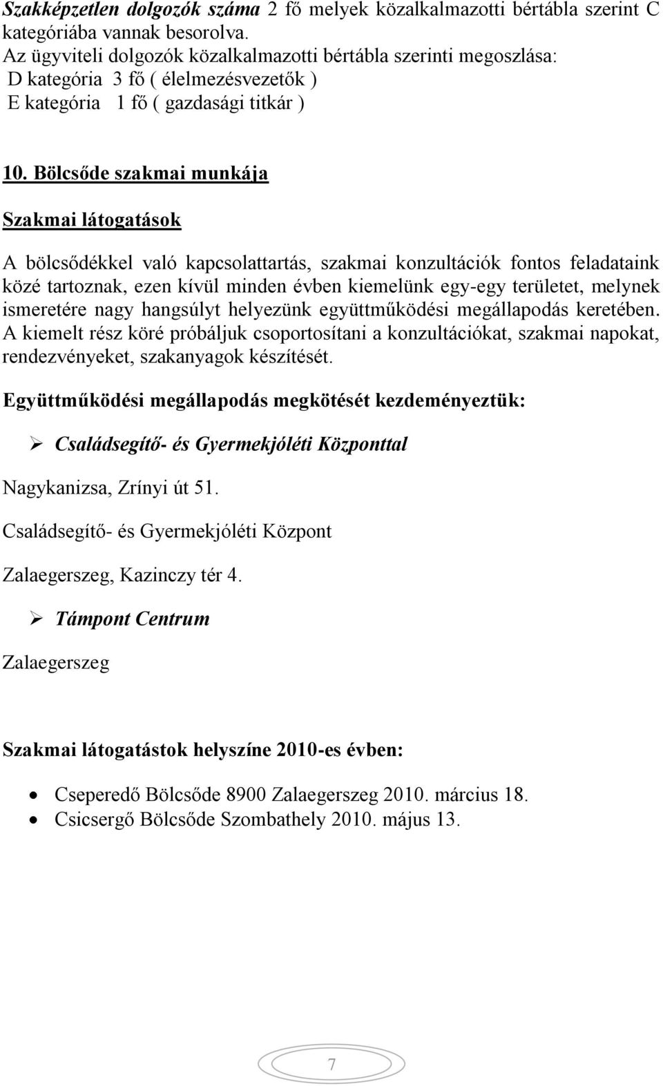 Bölcsőde szakmai munkája Szakmai látogatások A bölcsődékkel való kapcsolattartás, szakmai konzultációk fontos feladataink közé tartoznak, ezen kívül minden évben kiemelünk egy-egy területet, melynek