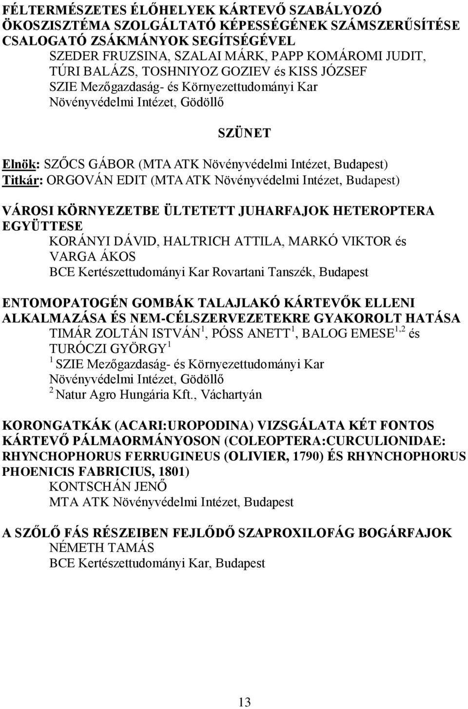 HETEROPTERA EGYÜTTESE KORÁNYI DÁVID, HALTRICH ATTILA, MARKÓ VIKTOR és VARGA ÁKOS BCE Kertészettudományi Kar Rovartani Tanszék, Budapest ENTOMOPATOGÉN GOMBÁK TALAJLAKÓ KÁRTEVŐK ELLENI ALKALMAZÁSA ÉS