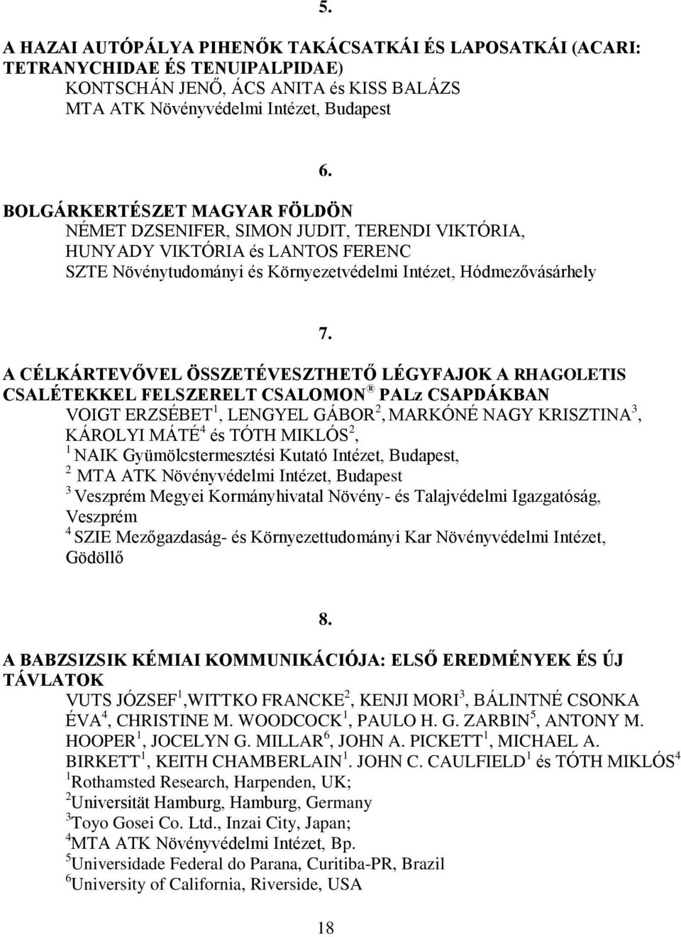 A CÉLKÁRTEVŐVEL ÖSSZETÉVESZTHETŐ LÉGYFAJOK A RHAGOLETIS CSALÉTEKKEL FELSZERELT CSALOMON PALz CSAPDÁKBAN VOIGT ERZSÉBET, LENGYEL GÁBOR, MARKÓNÉ NAGY KRISZTINA, KÁROLYI MÁTÉ 4 és TÓTH MIKLÓS, NAIK