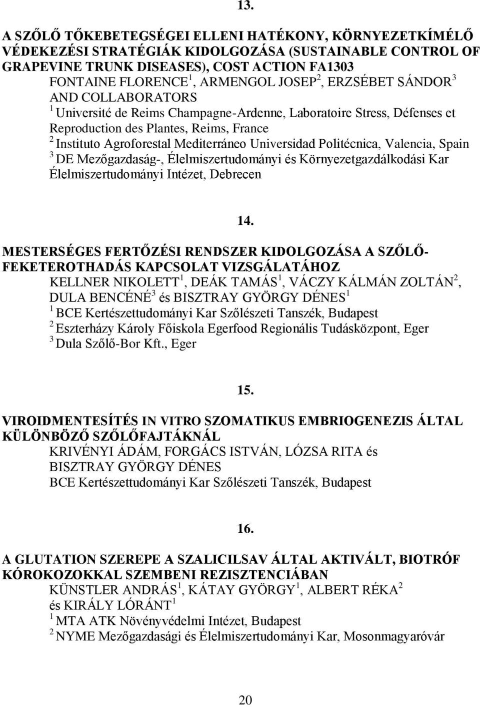 Politécnica, Valencia, Spain DE Mezőgazdaság-, Élelmiszertudományi és Környezetgazdálkodási Kar Élelmiszertudományi Intézet, Debrecen MESTERSÉGES FERTŐZÉSI RENDSZER KIDOLGOZÁSA A SZŐLŐ-