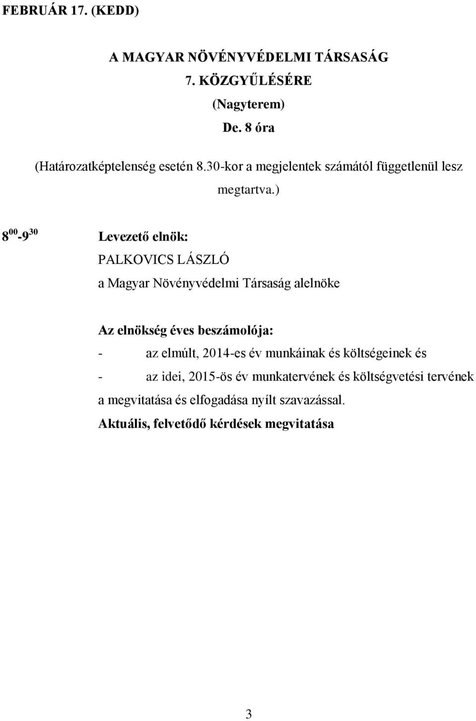 ) 8 00-9 0 Levezető elnök: PALKOVICS LÁSZLÓ a Magyar Növényvédelmi Társaság alelnöke Az elnökség éves beszámolója: - az