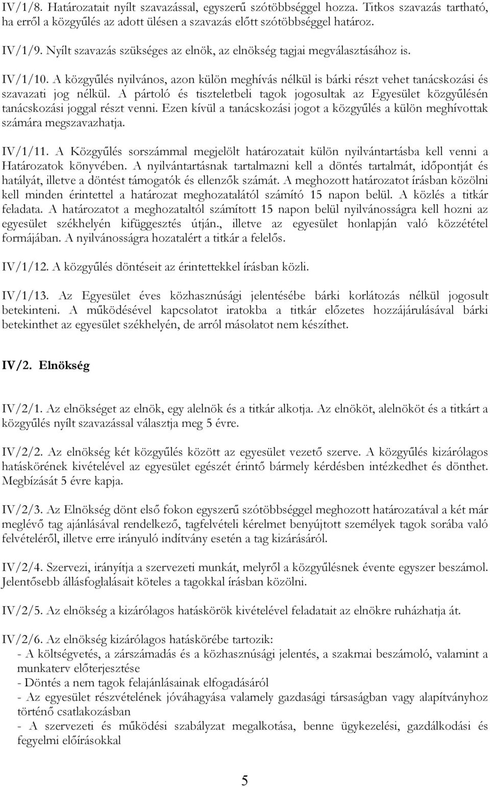 A pártoló és tiszteletbeli tagok jogosultak az Egyesület közgyűlésén tanácskozási joggal részt venni. Ezen kívül a tanácskozási jogot a közgyűlés a külön meghívottak számára megszavazhatja. IV/1/11.