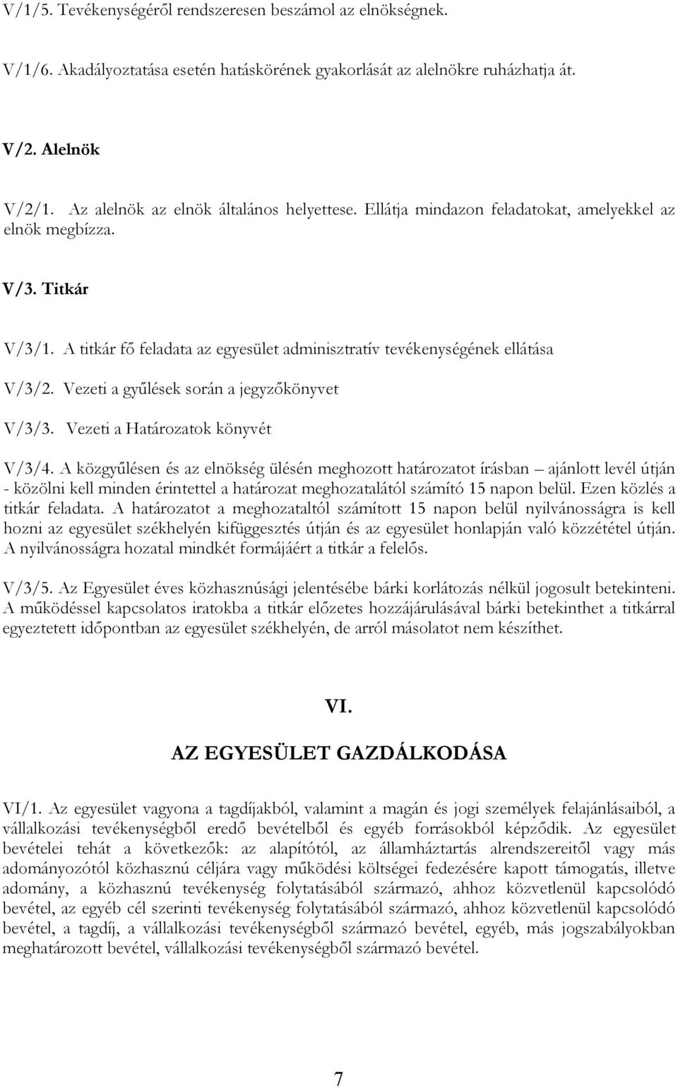 A titkár fő feladata az egyesület adminisztratív tevékenységének ellátása V/3/2. Vezeti a gyűlések során a jegyzőkönyvet V/3/3. Vezeti a Határozatok könyvét V/3/4.