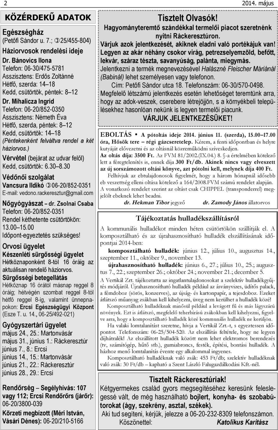 Mihalicza Ingrid Telefon: 06-20/852-0350 Asszisztens: Németh Éva Hétfő, szerda, péntek: 8 12 Kedd, csütörtök: 14 18 (Péntekenként felváltva rendel a két háziorvos.