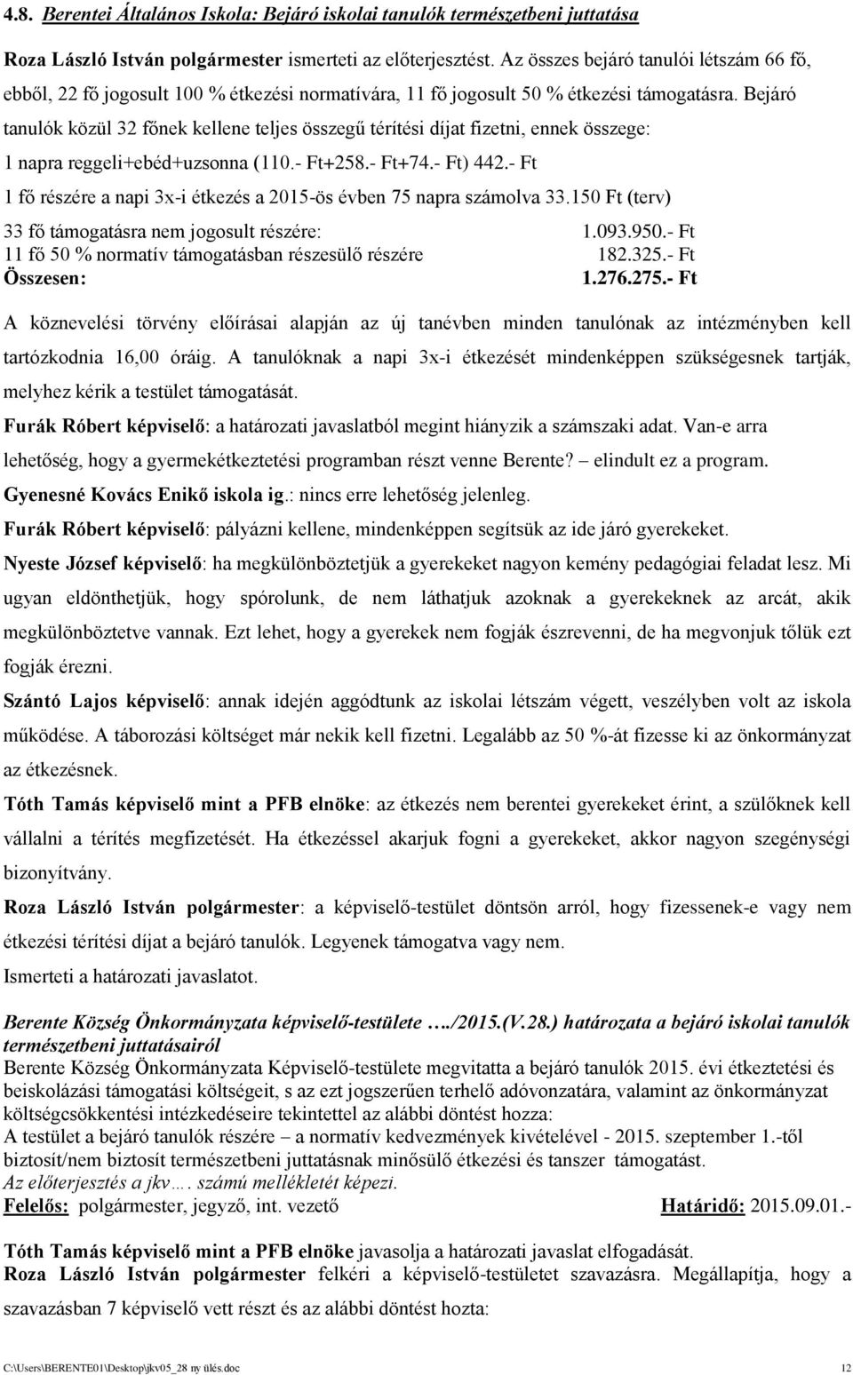 Bejáró tanulók közül 32 főnek kellene teljes összegű térítési díjat fizetni, ennek összege: 1 napra reggeli+ebéd+uzsonna (110.- Ft+258.- Ft+74.- Ft) 442.