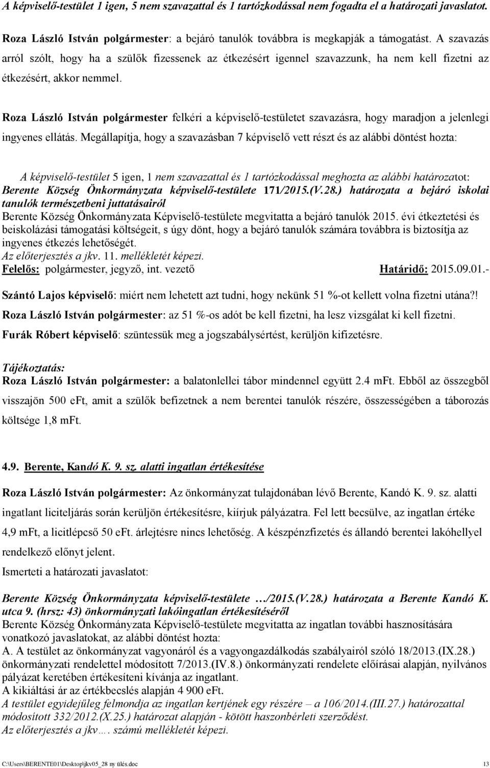 Roza László István polgármester felkéri a képviselő-testületet szavazásra, hogy maradjon a jelenlegi ingyenes ellátás.