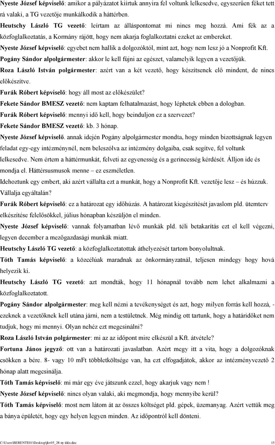 Nyeste József képviselő: egyebet nem hallik a dolgozóktól, mint azt, hogy nem lesz jó a Nonprofit Kft. Pogány Sándor alpolgármester: akkor le kell fújni az egészet, valamelyik legyen a vezetőjük.