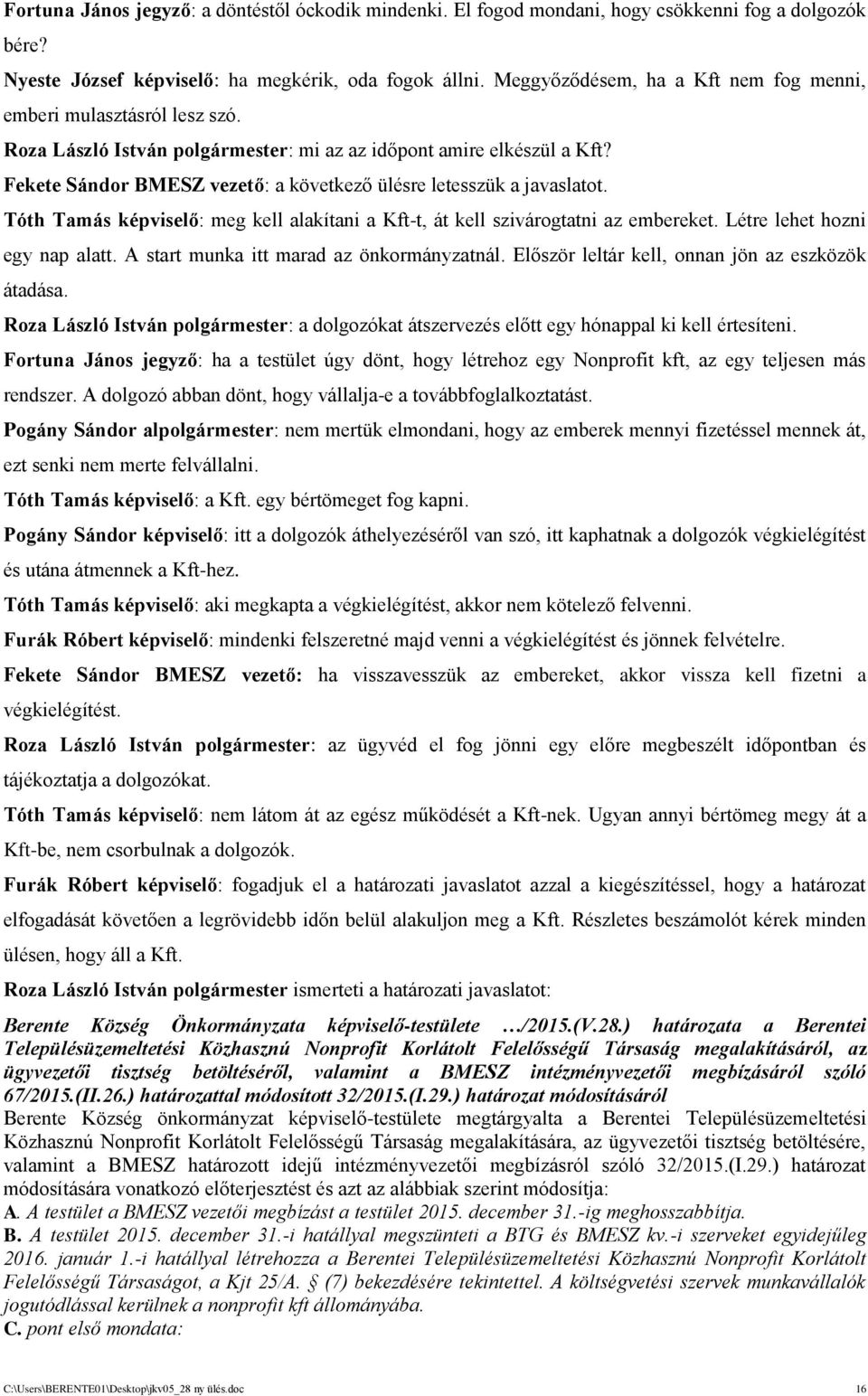 Fekete Sándor BMESZ vezető: a következő ülésre letesszük a javaslatot. Tóth Tamás képviselő: meg kell alakítani a Kft-t, át kell szivárogtatni az embereket. Létre lehet hozni egy nap alatt.