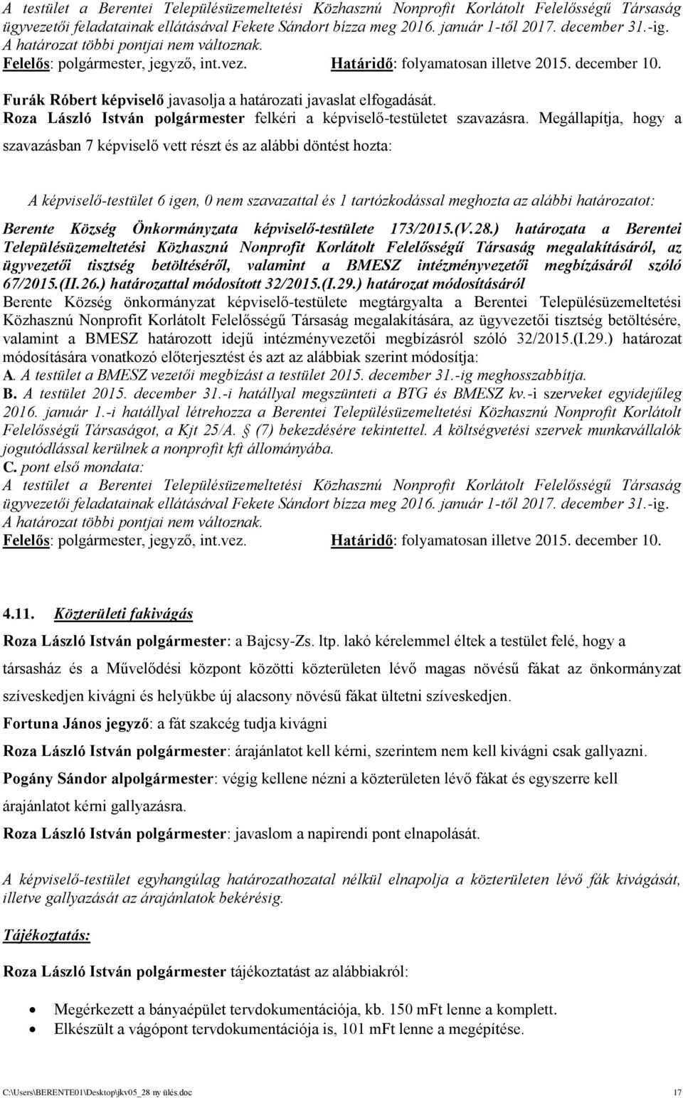 A képviselő-testület 6 igen, 0 nem szavazattal és 1 tartózkodással meghozta az alábbi határozatot: Berente Község Önkormányzata képviselő-testülete 173/2015.(V.28.