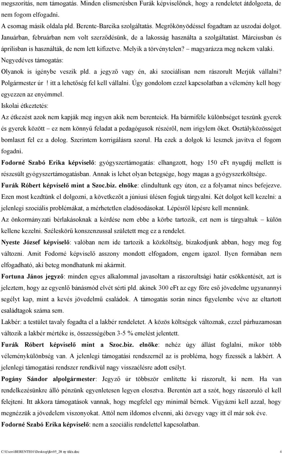 Melyik a törvénytelen? magyarázza meg nekem valaki. Negyedéves támogatás: Olyanok is igénybe veszik pld. a jegyző vagy én, aki szociálisan nem rászorult Merjük vállalni? Polgármester úr!