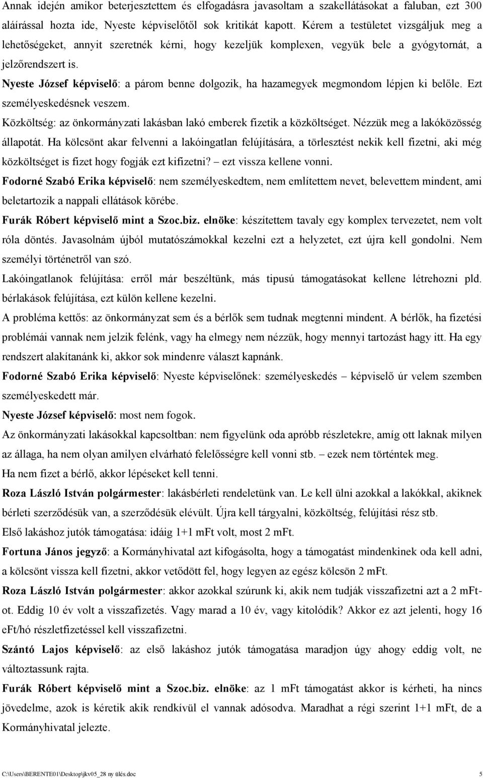 Nyeste József képviselő: a párom benne dolgozik, ha hazamegyek megmondom lépjen ki belőle. Ezt személyeskedésnek veszem. Közköltség: az önkormányzati lakásban lakó emberek fizetik a közköltséget.